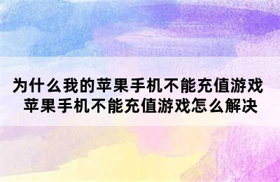 为什么我的苹果手机不能充值游戏 苹果手机不能充值游戏怎么解决